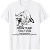 Born To Die Kill Em All 1989 I Am Trash Man Racoon Funny T-Shirt