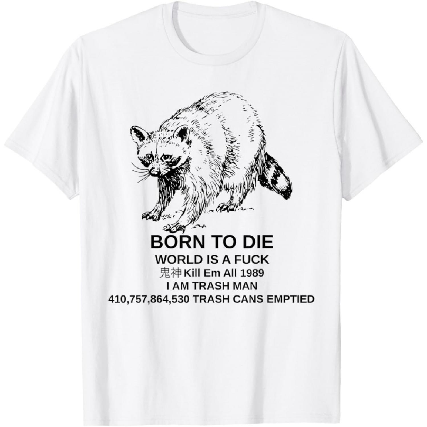 

Born To Die Kill Em All 1989 I Am Trash Man Racoon Funny T-Shirt XXXXXL білий
