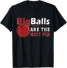 Big Balls Are Most Fun Bowling T-Shirt Funny Nerd Humor Tee