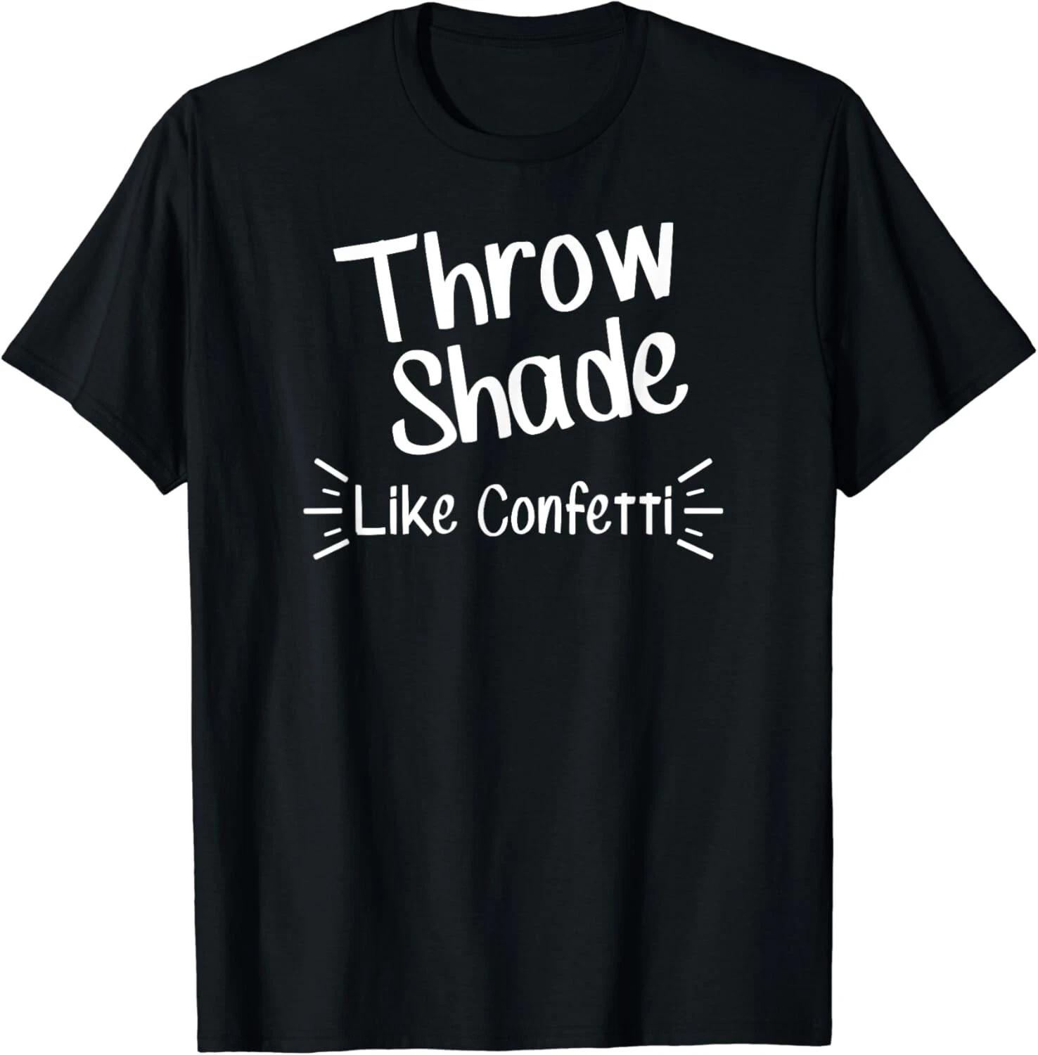Throw Shade Like confetti T-Shirt Funny Sarcasm Gift Unisex T-Shirt M