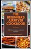 The The Beginners Airfryer Cookbook : 500 Easy-to-follow Recipes for Beginners Book