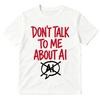 Dont Talk To Me About Ai Funny Meme Graphic Tshirt Unisexs Unisex Fashion Short Sleeves Cotton Oversized T Shirts Tops Streetwear