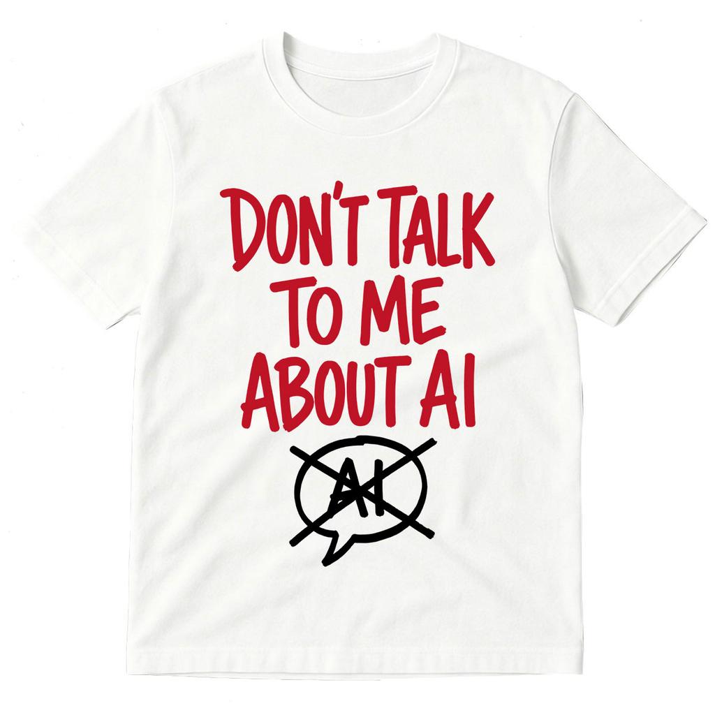 Dont Talk To Me About Ai Funny Meme Graphic Tshirt Unisexs Unisex Fashion Short Sleeves Cotton Oversized T Shirts Tops Streetwear