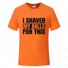 I Shaved My Balls for This Funny Gift Boy Printed Top T-Shirts Tops Tees Men Newest Casual Graphic Tees Summer Fashion Clothes