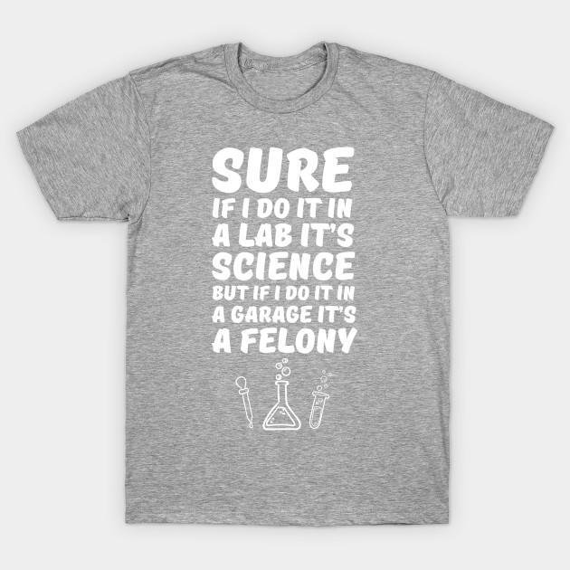 

Unisex Fashion TShirt In A Lab Its Science In A Garage Its A Felony T Sh Print TShirt Plus Size S-5XL T-Shirt 100%Cotton Tops O Neck Short Sleeve Tees 4XL серый