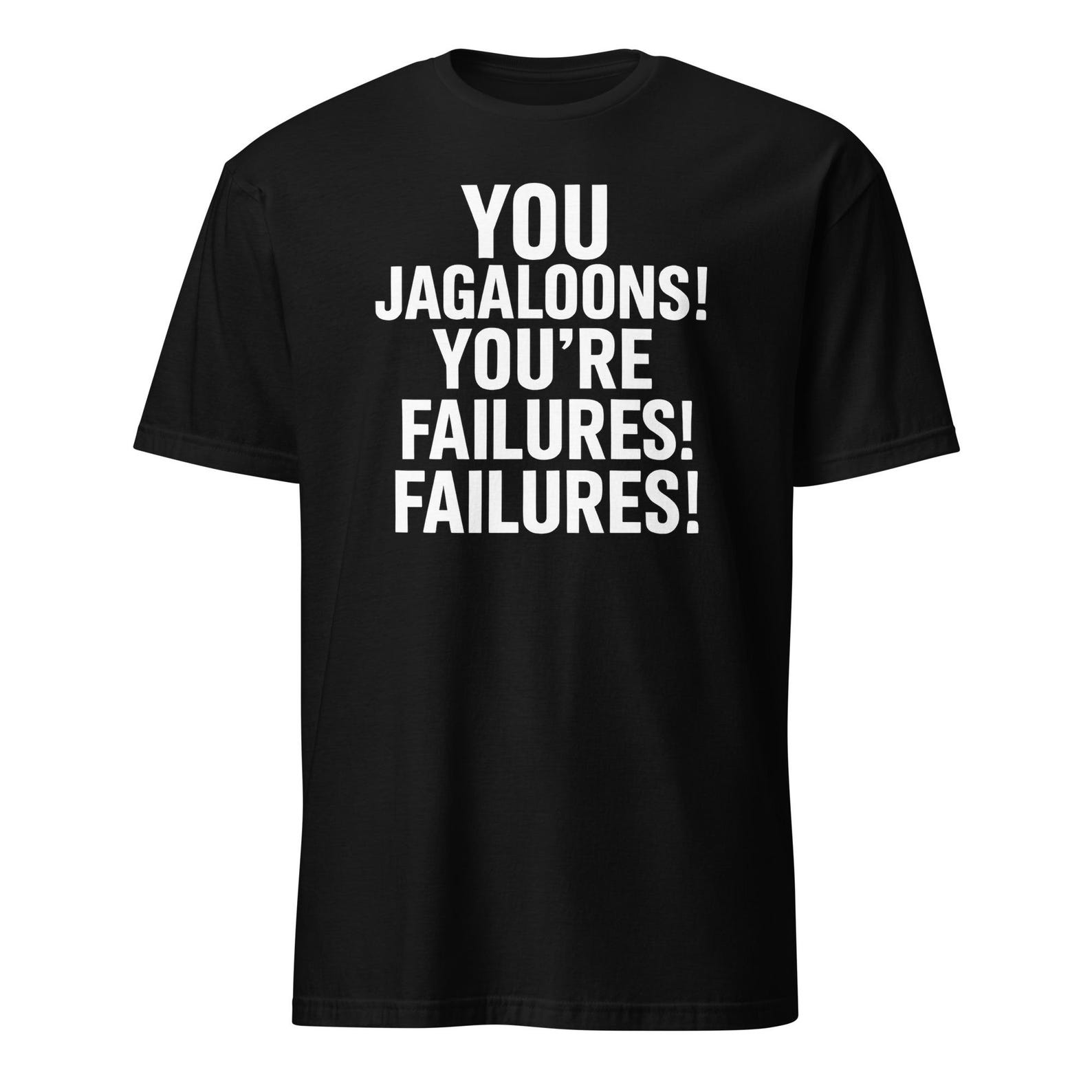 Your Jagaloons! You re Failures! Failures! Funny Step Brothers Movie Quote - Unisex T-Shirt 4XL