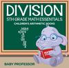 The Division 5th Grade Math Essentials Children's Arithmetic Books Book