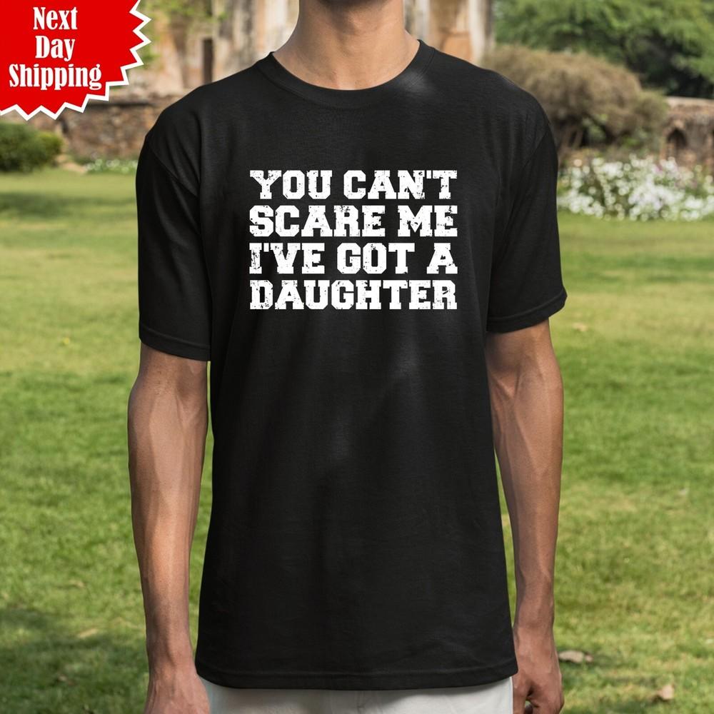 

You Can t Scare Me I ve Got A Daughter Printed T Shirt Funny Fathers Day Men Top L