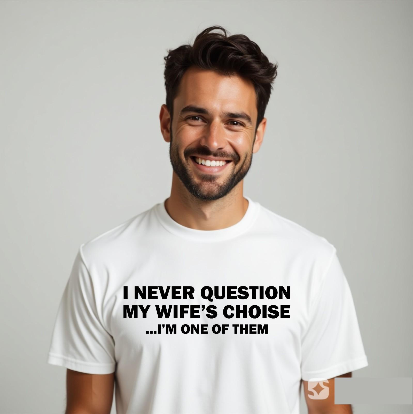 Funny Husband T-shirt I Never Question My Wife Choice Couples Top Men s Gift Tee M