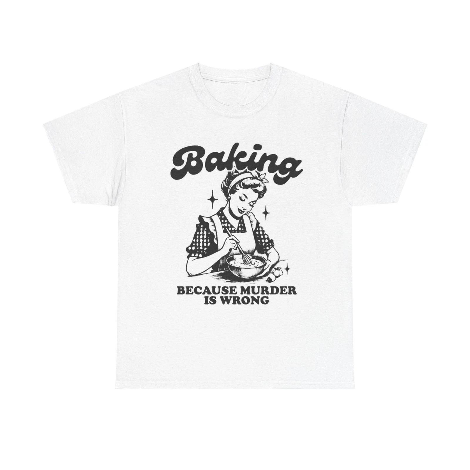 

Baking Because Murder Is Wrong Graphic T Shirt Funny Unisex Heavy Cotton Tee 4XL