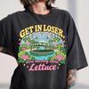 Get In Loser Lettuce Shirt, Funny Gardening Tee, Plant Lover Gift, Garden Humor T-Shirt
