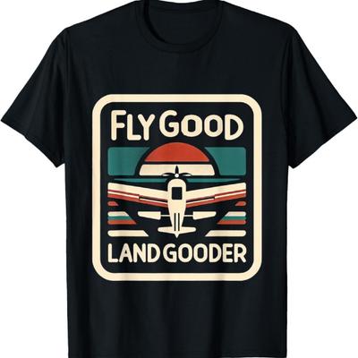 Fly Good Land Gooder Aviation Pilot Flying ------- T-Shirt