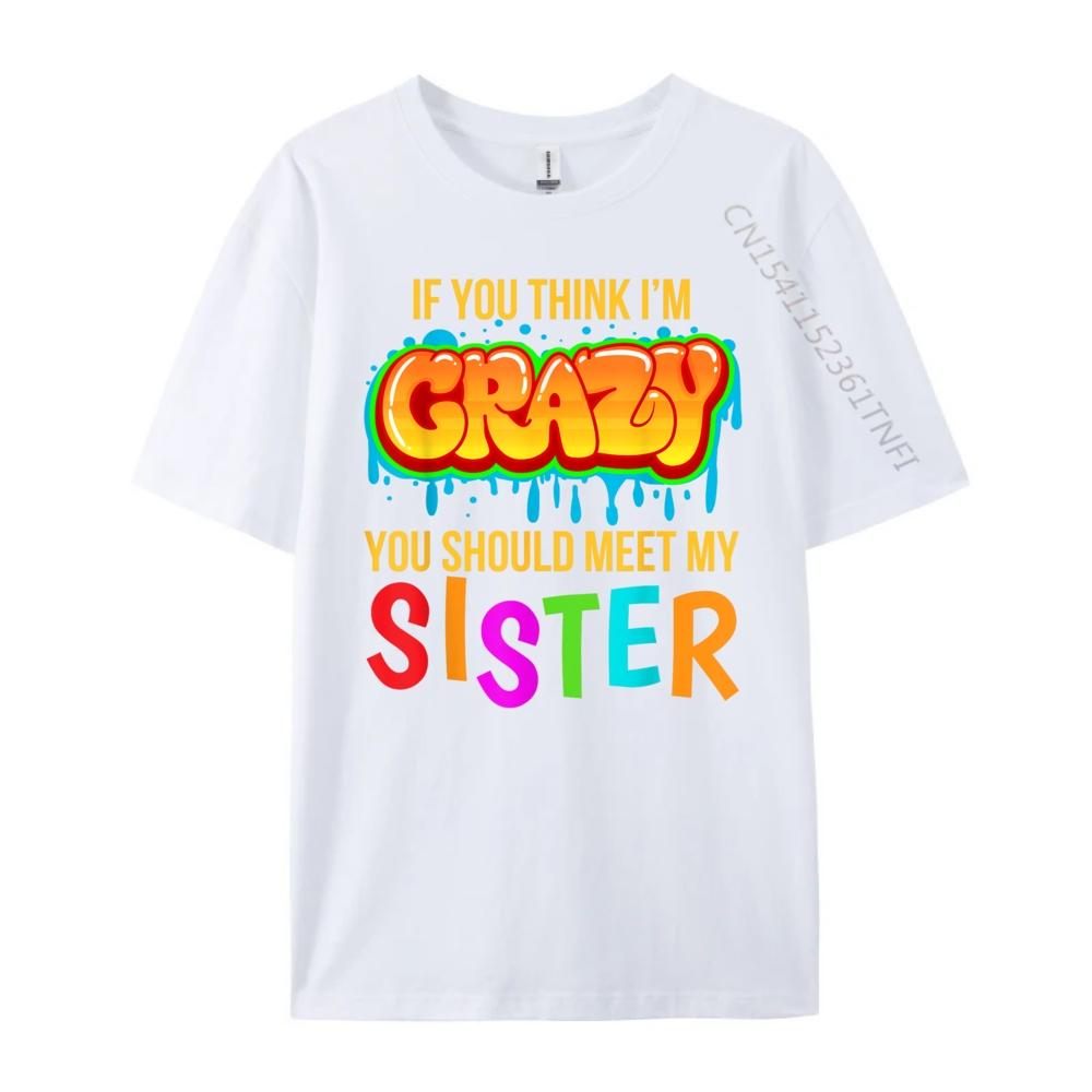 If You Think Im Crazy You Should Meet My Sister Christian Tshirt Men Mens Clothes Tops Tees Punk Style