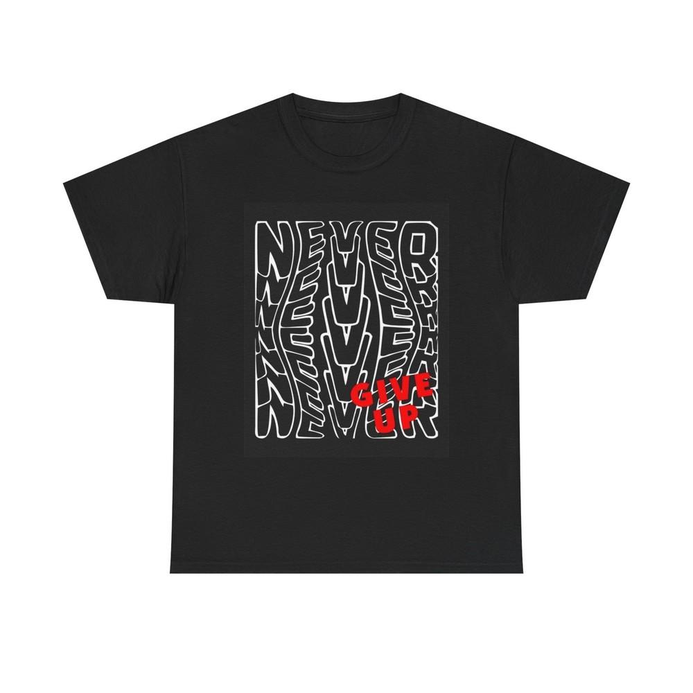 Never Give Up Graphic T Shirt Unisex Heavy Cotton Tee Unisex T-Shirt XL