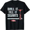 Drill It Till It Squirts Shirt Funny Winter Ice Fishing T-Shirt