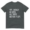 Yes I Really Do Need All These Motorcycles Funny Garage Tshirt