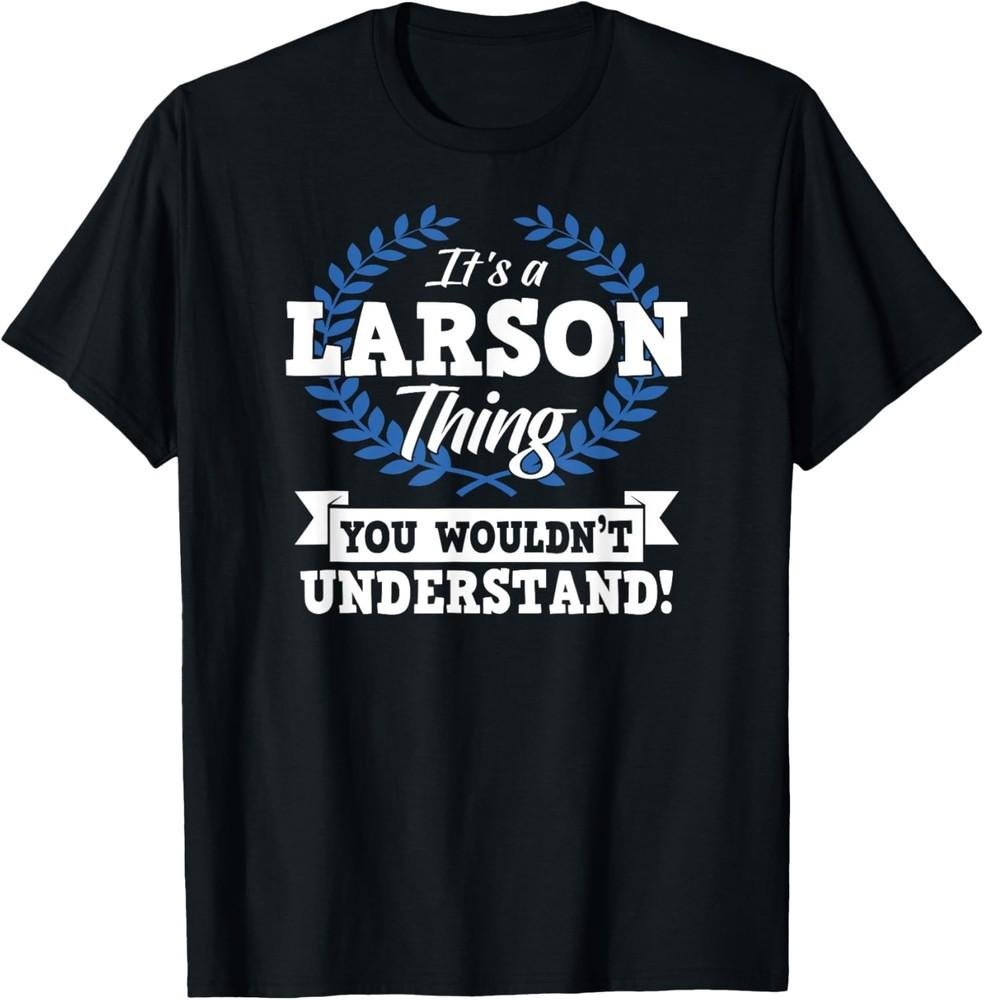 It s A Larson Thing You Wouldn t Understand Name Shirt Unisex T-Shirt S