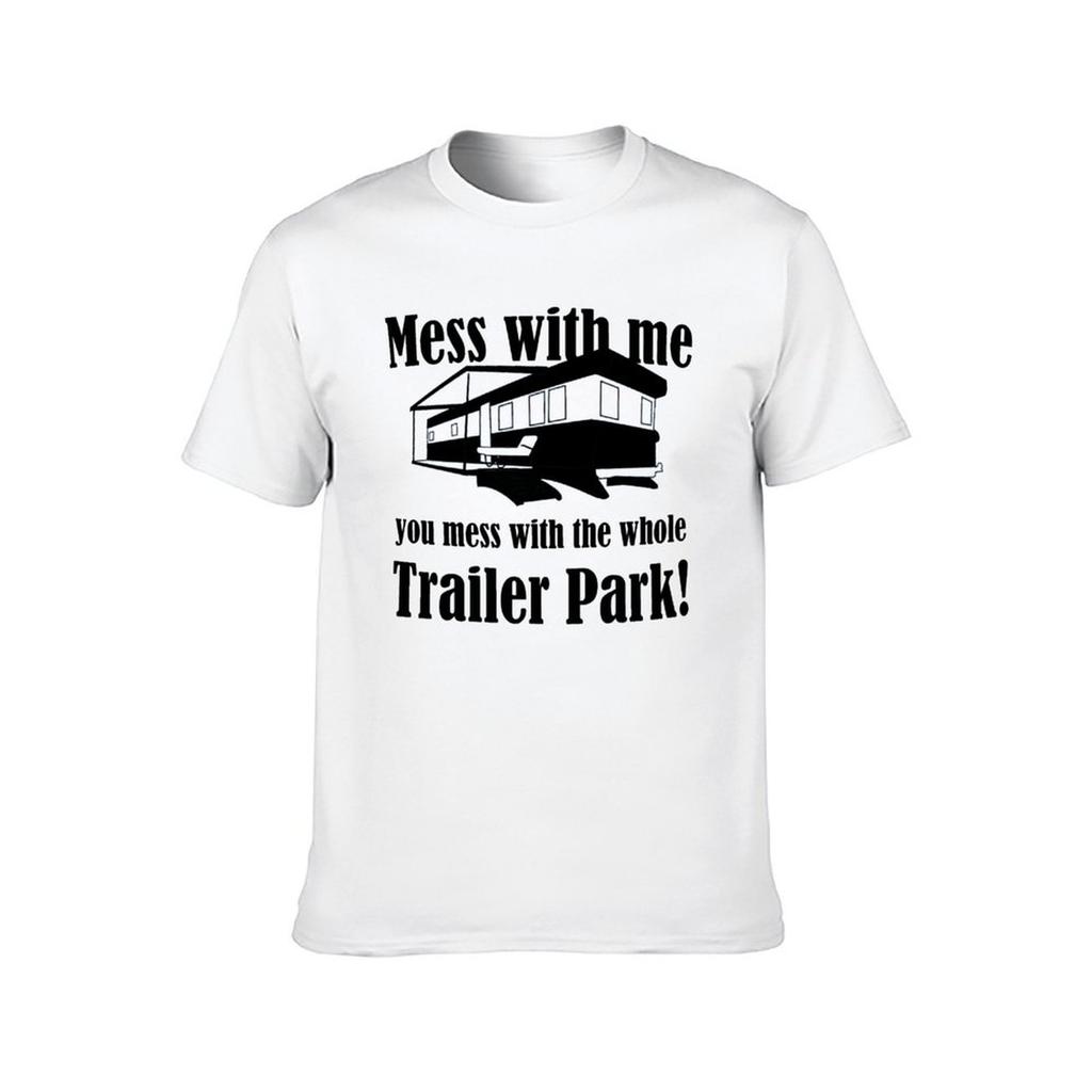 Mess with Me You Mess with the Whole Trailer Park! T-Shirt T Shirt Personalised Man Graphic T Shirt T-Shirt