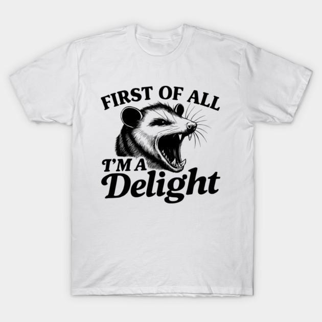 First Of All I'm A Delight Angry Opossum Sarcastic Graphic T‑Shirt