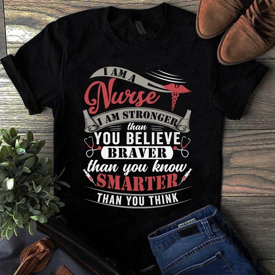 I Am a Nurse I Am Stronger Than You Believe Braver Then You Know Men s and Women s T-shirts S