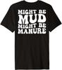 Might Be Mud Might Be Manure Funny Quote Farming Agriculture Premium T Shirt