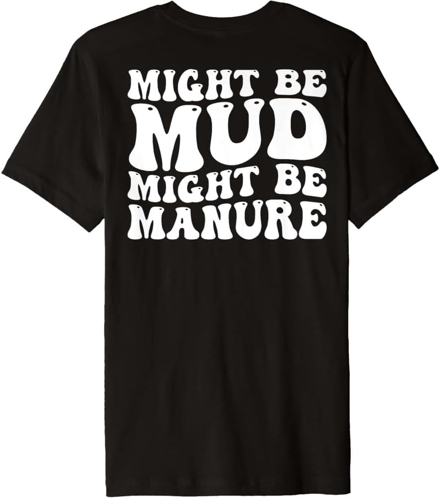 Might Be Mud Might Be Manure Funny Quote Farming Agriculture Premium T Shirt XS чёрный