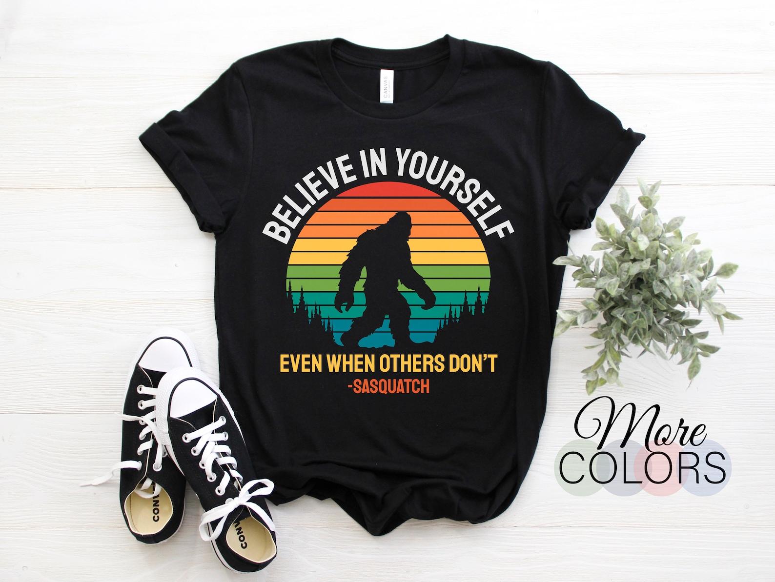 Believe In Yourself Even When Others Don t Funny Sasquatch Motivational Bigfoot T-Shirt, Great Gift For Yeti Lover Vintage Retro TShirt, 100