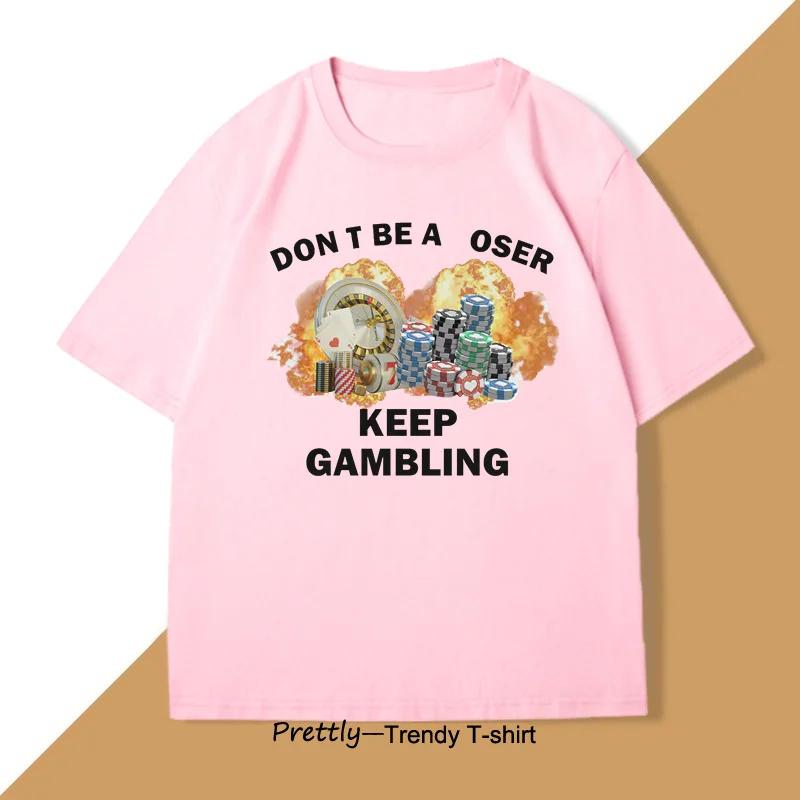 Dont Be A Loser Keep Gambling TShirt Unisex Humor Funny Print T Shirt Cotton Short Sleeve O Neck Tshirt Casual Oversized Clothes