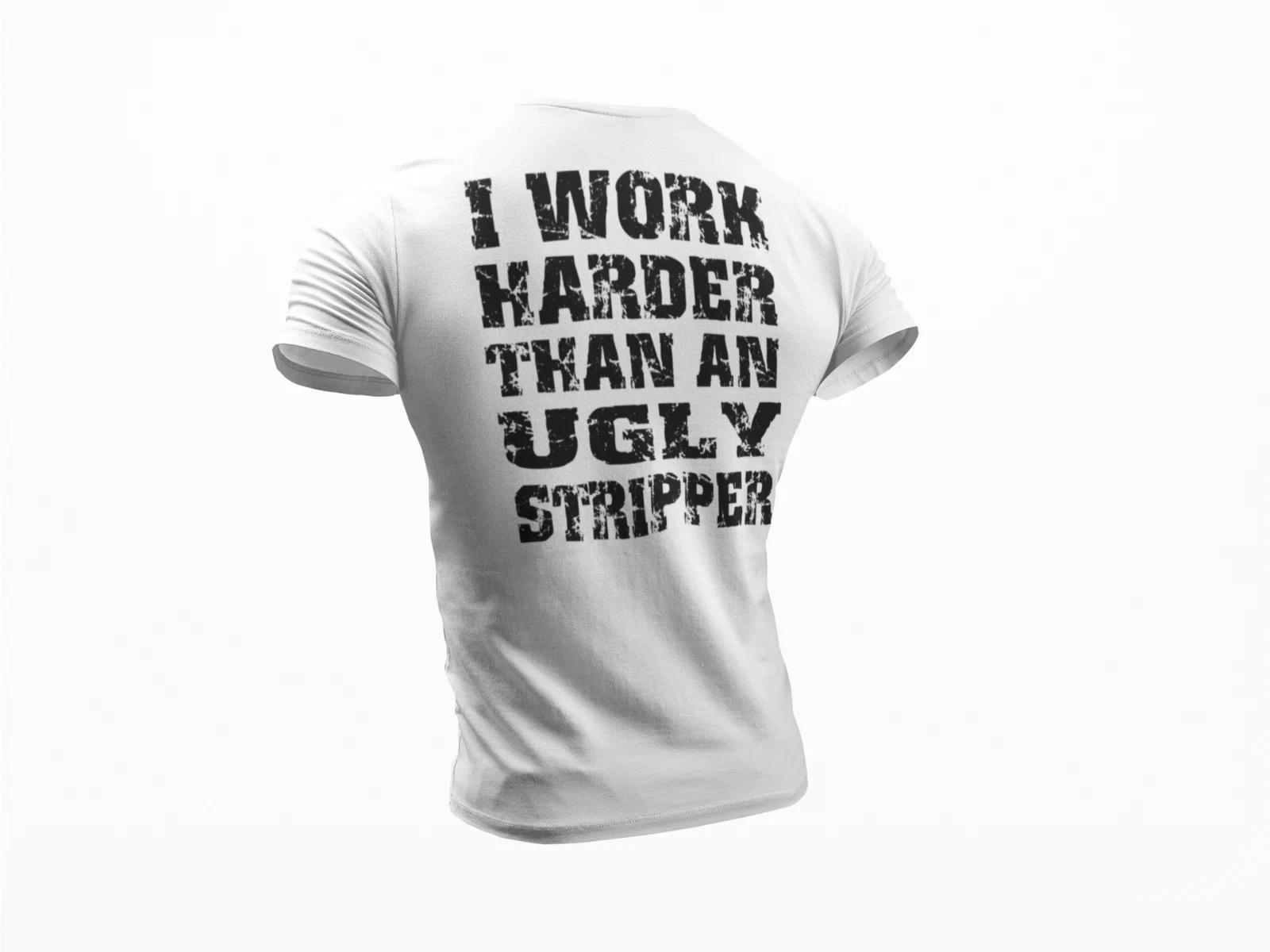 I Work Harder Than an Ugly Stripper Funny T shirt Work Humor Rude Sarcastic Tee 3XL