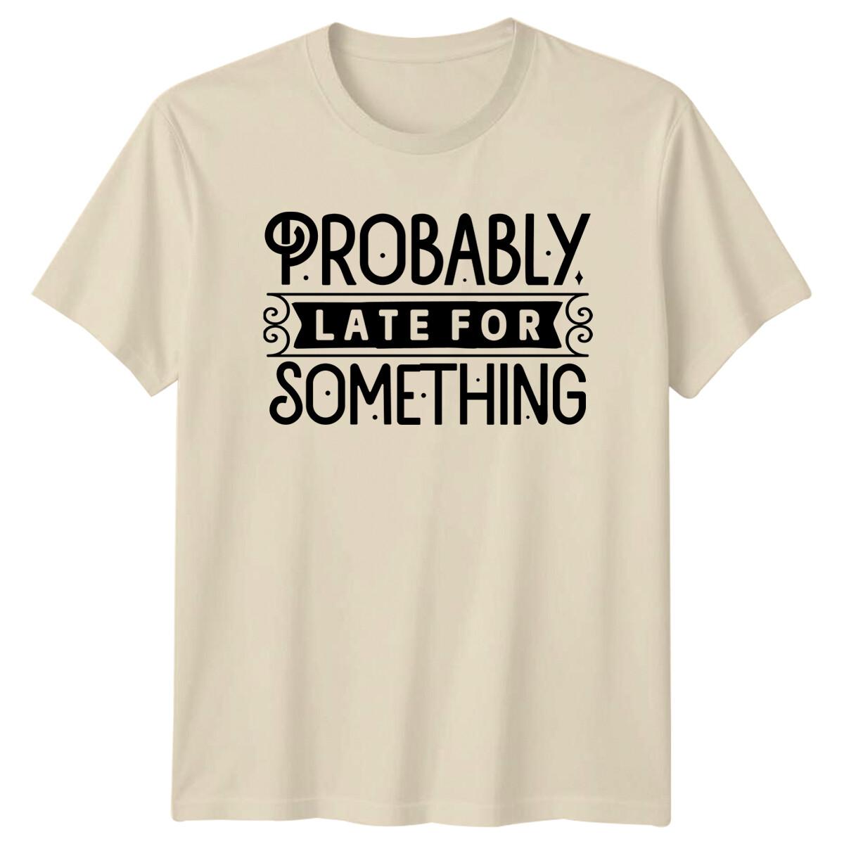 Probably Late For Something Funny Quote Graphic Novelty T-Shirt S