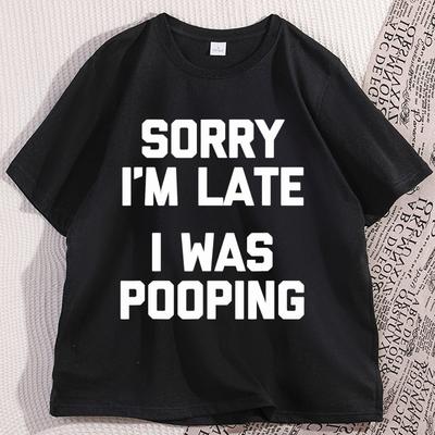 Sorry Im Late T Shirt for Men Women Casual Cotton Short Sleeve Tshirt Funny Round Neck Comfortable Loose Man Clothing Tops