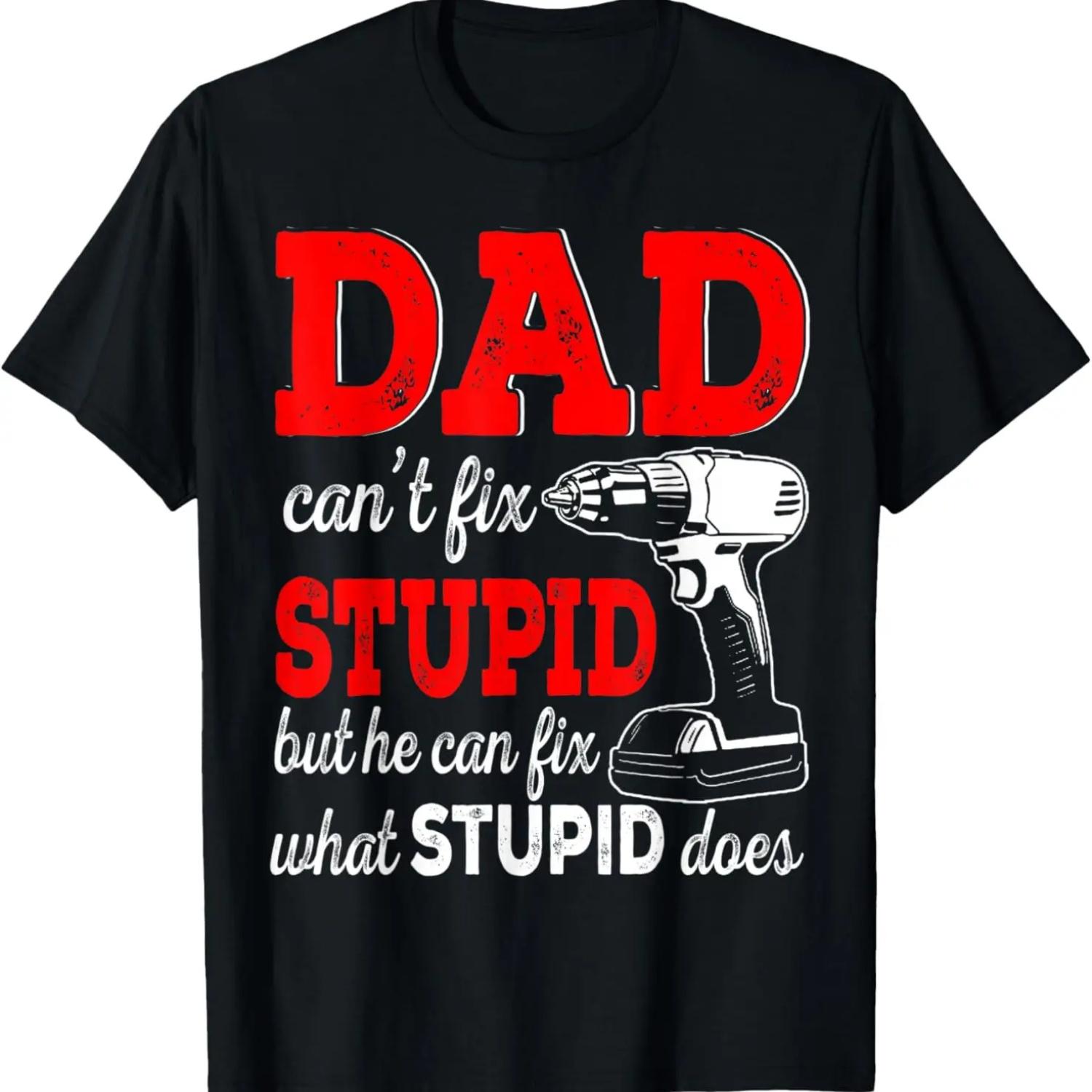

Dad Can t Fix Stupid But He Can Fix What Stupid Does T-Shirt S