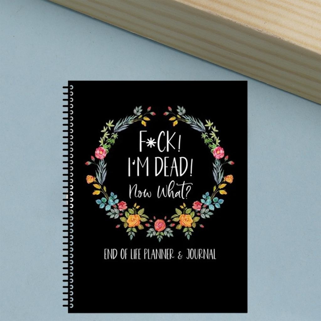 Dead As F*ck Now What?: End Of Life Planner