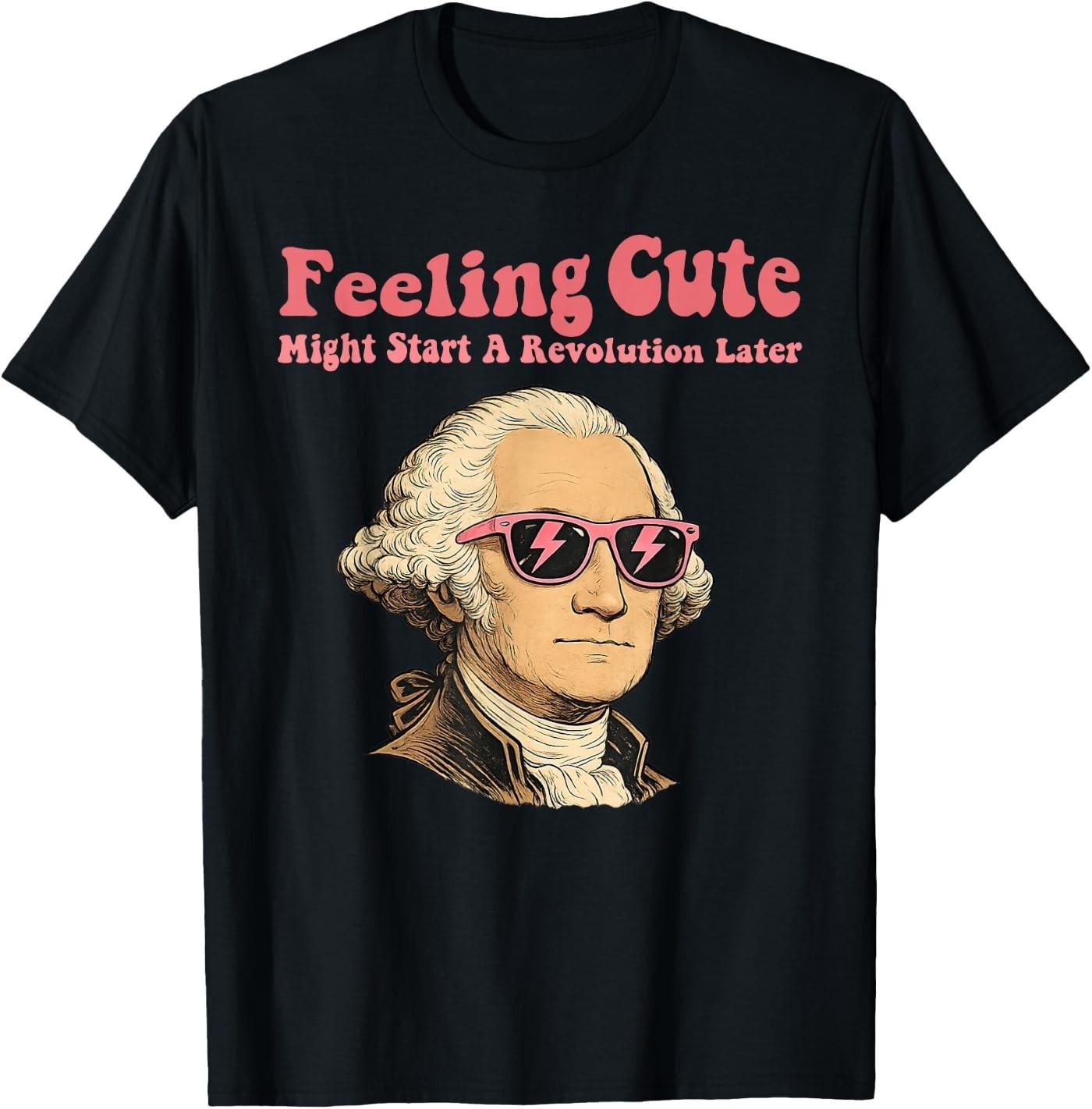Feeling Cute Might Start a Revolution Later,Fourth of July T- Unisex T-Shirt XXXL