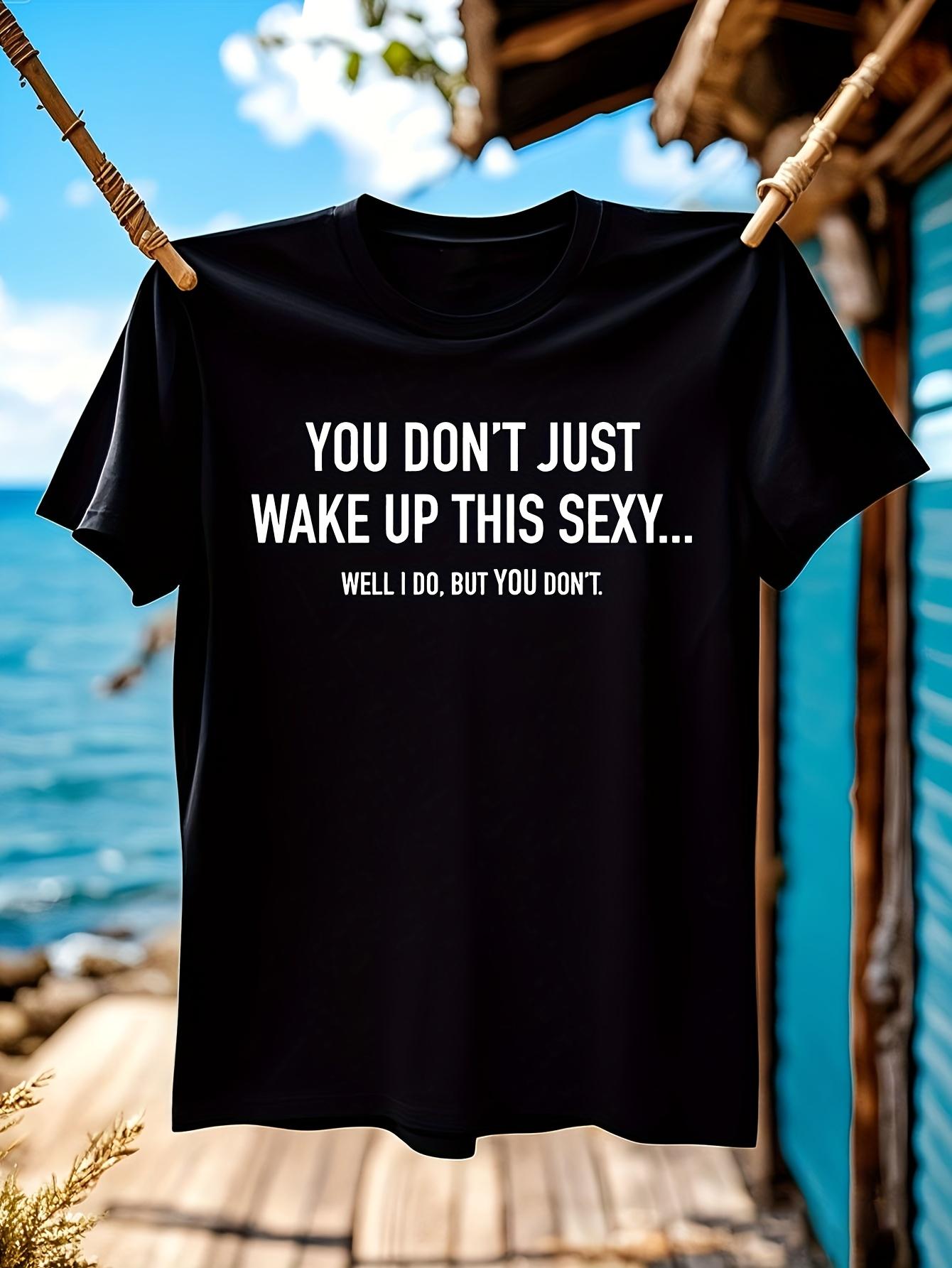 Funny Tshirt Funny Sarcastic Just Wake Up Sexy Graphic Ts... XXXXL