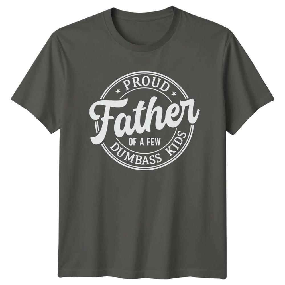 Proud Father Of A Few Dumbass Kids Unisexs TShirt Dad Joke Gift S