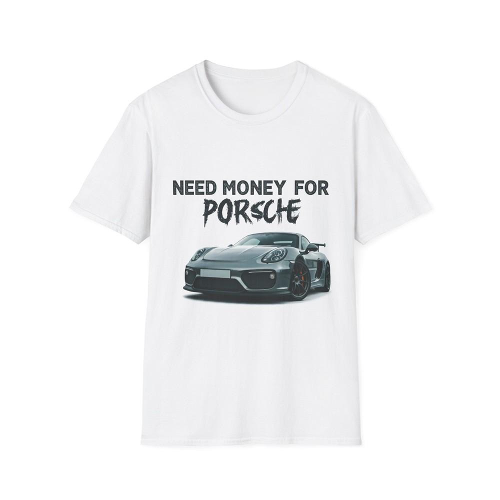 Funny NEED MONEY FOR PORSCHE Unisex Softstyle T-Shirt, Car Lover Gift, Joke Tee,