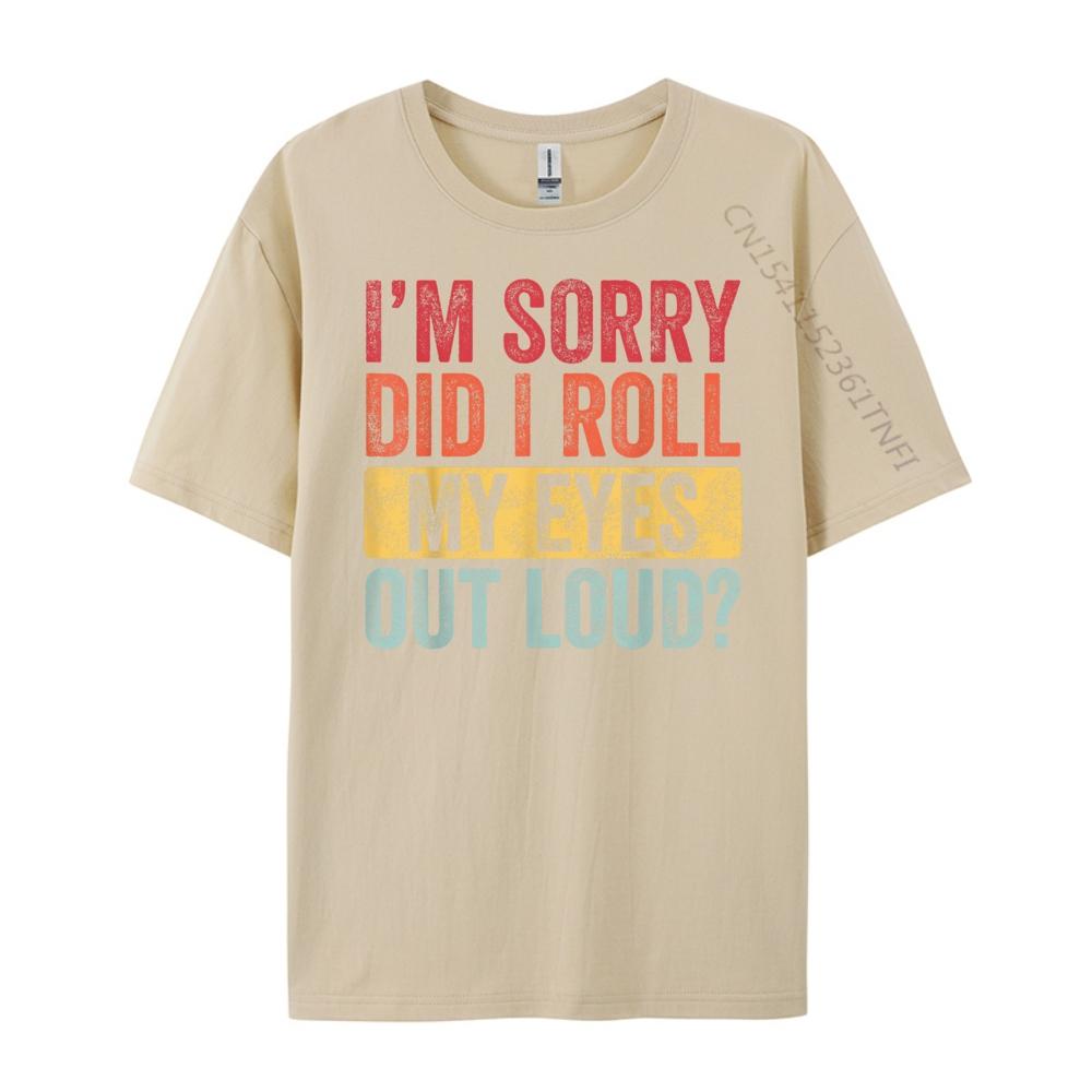 Im Sorry Did I Roll My Eyes Out Loud Funny Vintage Graphic Graphic T Shirts 100 Cotton Summer  Camisetas Fathers Day