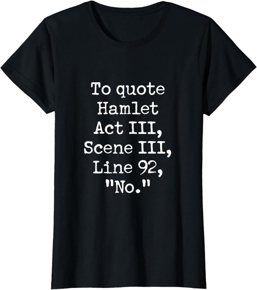 To Quote Hamlet Funny Literary Acting Actor No Joke Ladies  Crewneck T-Shirt Unisex T-Shirt S