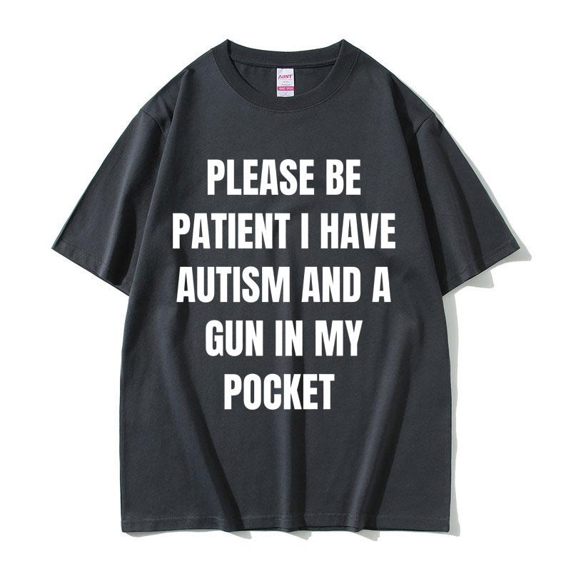 2025 Summer Please Be Patient I Have Autism and A Gun in My Pocket Funny Meme Men Women Cotton Vintage Short Sleeve Tshirt Y2k