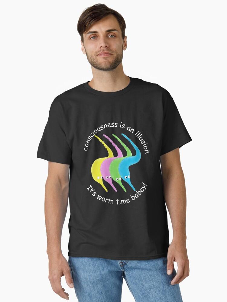 Worms Consciousness is an Illusion It's Worm Time Babey! Classic T-Shirt