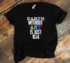 Earth Day Funny T-Shirt - Earth Without Art Is Just EH - Creative Artist