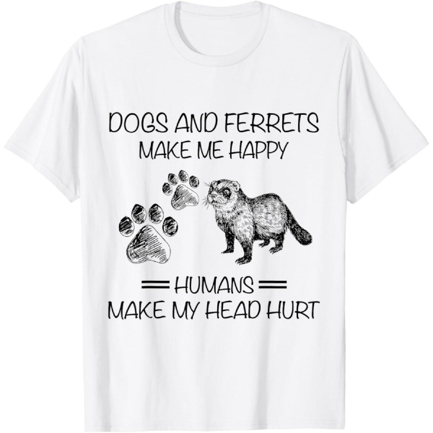 Dogs And Ferrets Make Me Happy Humans Make My Head Hurt T-Shirt S