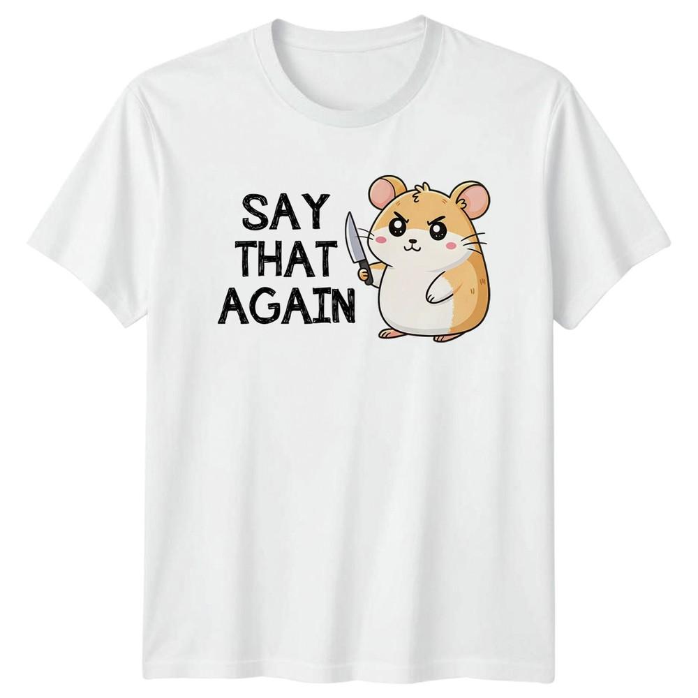 Say That Again TShirt Hamster Lover Funny Animals And Her S