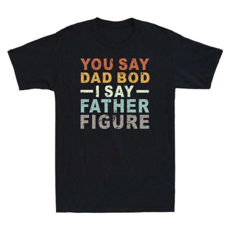 You Say Dad Bod I Say Father Figure Funny Dad Father s Day Gift Vintage T Shirt M