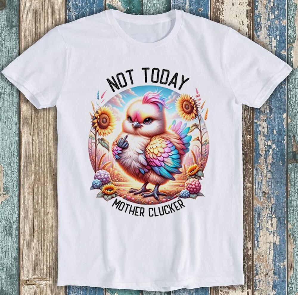 Not Today Mother Clucker Chick Chicken Madafakas Funny Gift Tee T Shirt  1945