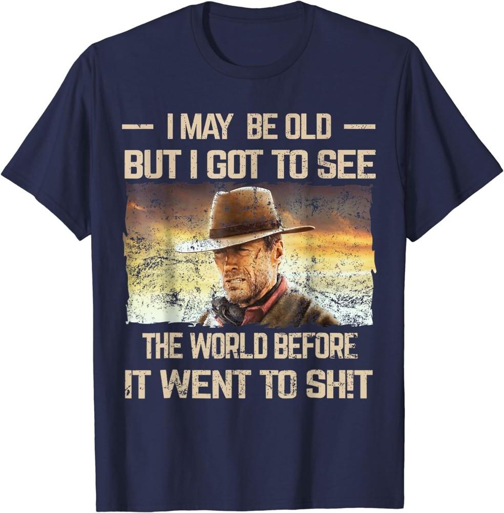 I May Be Old But Got To See The World Before It Went So Sht Funny T-Shirt Unisex T-Shirt