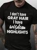 I Don T Have Grey Hair I Have Wisdom Highlights Unisexs Short Sleeve Tshirt Graphic Print Casual Tee Shirts