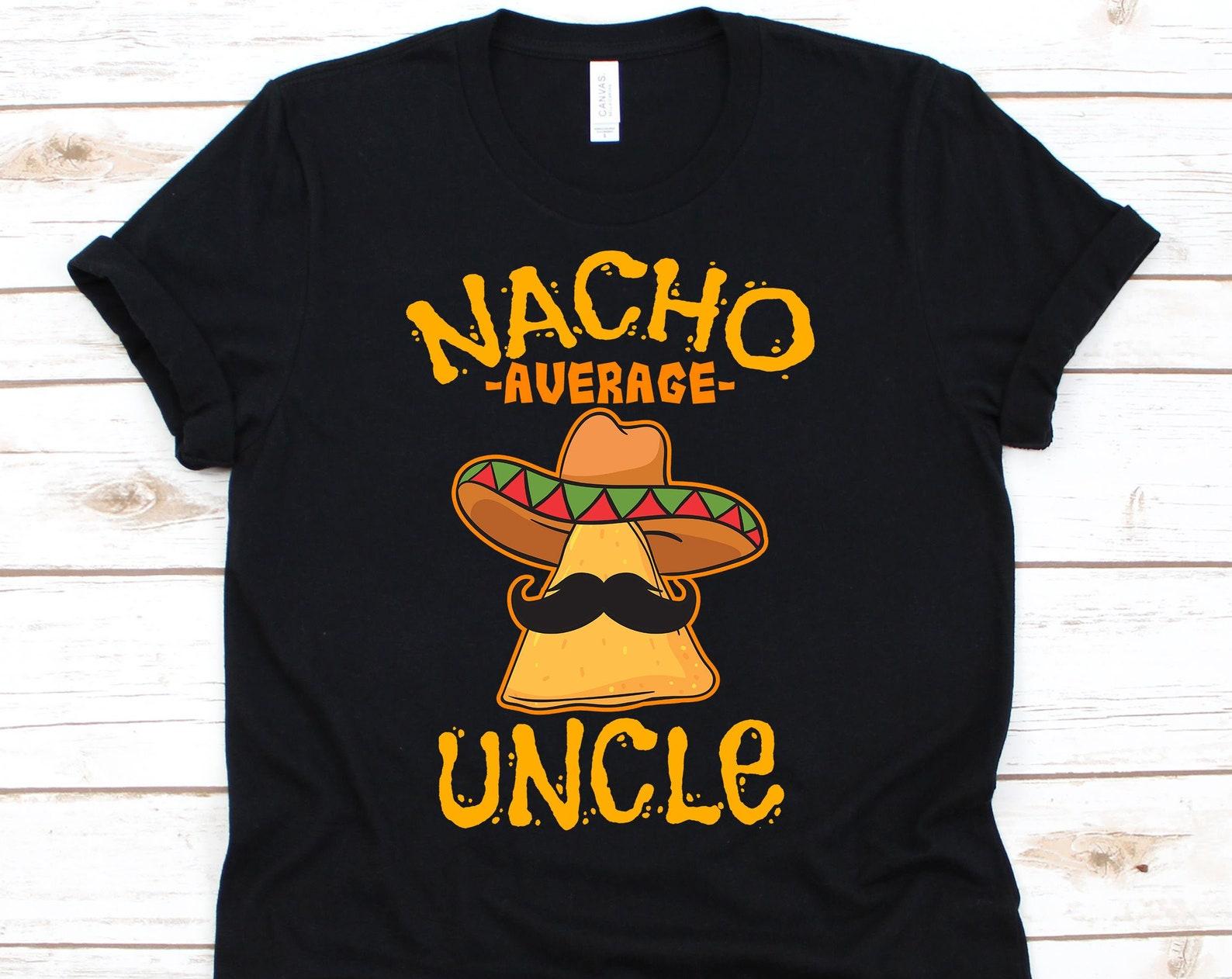 Funny Nacho Average Cinco de Mayo Tees, Tortilla Chips, Mexico, Nacho Shirt, Cheese Sauce, Cinco de Mayo Party Shirt 2XL