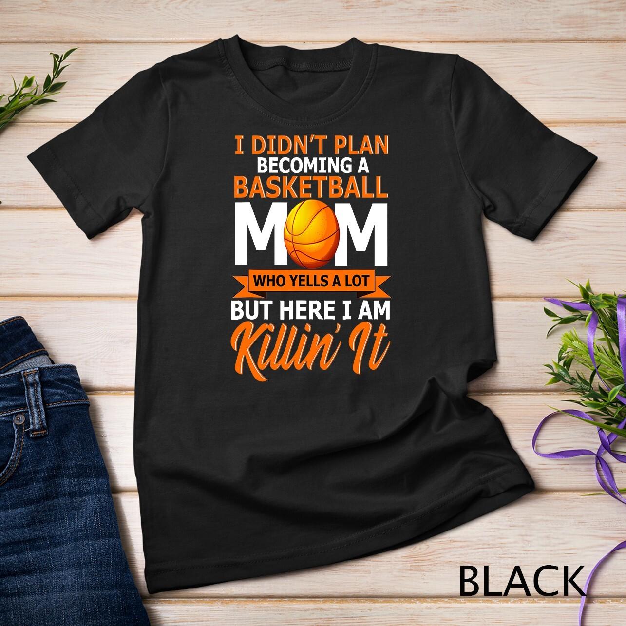 Proud Basketball Mom Who Yells A lot, Favorite Player Gifts Unisex T-Shirt Mens Womens Tees Top S